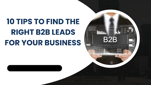 10 Tips to Find the Right B2B Leads for Your Business 